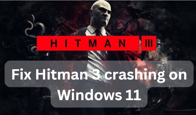 hitman 3 crashing on windows 11